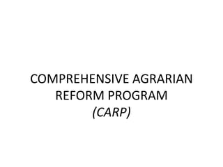 COMPREHENSIVE AGRARIAN
REFORM PROGRAM
(CARP)
 