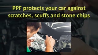 PPF protects your car against
scratches, scuffs and stone chips
 