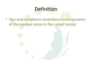 Definition
• Sign and symptoms secondary to compression
  of the median nerve in the carpal tunnel
 
