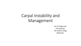 Carpal Instability and
Management
By: Dr.T.Raghunath
Post graduate.
SVS medical college
Moderator:
1
 