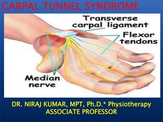 CARPAL TUNNEL SYNDROME
DR. NIRAJ KUMAR, MPT, Ph.D.* Physiotherapy
ASSOCIATE PROFESSOR
 