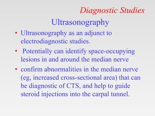 Diagnostic Studies
Ultrasonography
• Ultrasonography as an adjunct to
electrodiagnostic studies.
• Potentially can identif...