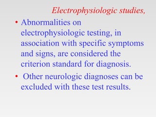 Electrophysiologic studies,
• Abnormalities on
electrophysiologic testing, in
association with specific symptoms
and signs...