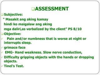 ASSESSMENT
 Subjective:
 “ Masakit ang aking kamay
  hindi ko maigalaw ang aking
  mga daliri,as verbalized by the clien...