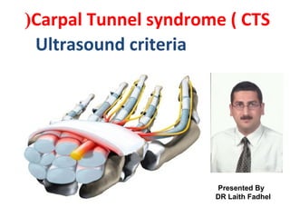 Carpal Tunnel syndrome ( CTS(
Ultrasound criteria
Presented By
DR Laith Fadhel
 