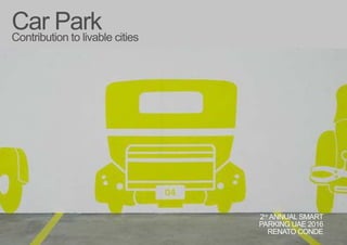 Car ParkContribution to livable cities
2nd
ANNUAL SMART
PARKING UAE 2016
RENATO CONDE
<
 