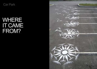WHERE
IT CAME
FROM?
Car Park
< << <
 