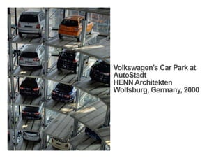 Volkswagen’s Car Park at
AutoStadt
HENN Architekten
Wolfsburg, Germany, 2000
< <
 
