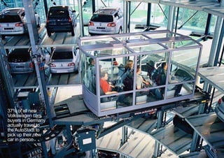 37% of all new
Volkswagen cars
buyers in Germany
actually travel to
the AutoStadt to
pick up their new
car in person
< <
 