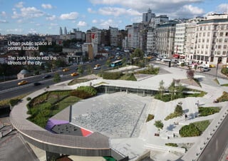 Urban public space in
central Istanbul
The park bleeds into the
streets of the city
< <
 