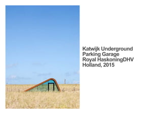 Katwijk Underground
Parking Garage
Royal HaskoningDHV
Holland, 2015
< <
 