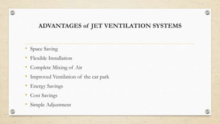 ADVANTAGES of JET VENTILATION SYSTEMS
• Space Saving
• Flexible Installation
• Complete Mixing of Air
• Improved Ventilation of the car park
• Energy Savings
• Cost Savings
• Simple Adjustment
 