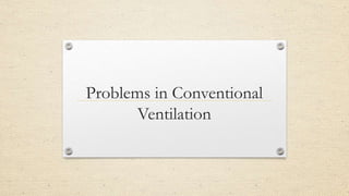Problems in Conventional
Ventilation
 
