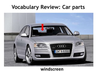 Vocabulary Review: Car parts




           windscreen
 