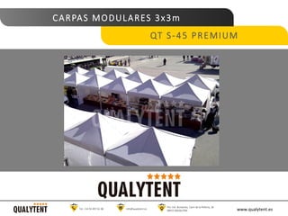 CARPAS MODULARES 3x3m
QT S-45 PREMIUM
www.qualytent.esTel. +34 93 497 61 08 info@qualytent.es
Pol. Ind. Bonavista, Camí de la Pellería, 36
08915 BADALONA
 