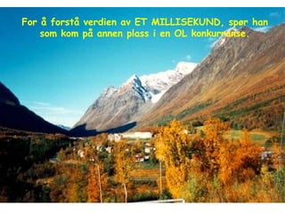 For å forstå verdien av ET MILLISEKUND, spør han som kom på annen plass i en OL konkurranse. 