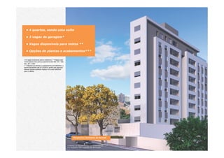 • 4 quartos, sendo uma suíte
• 3 vagas de garagem*
• Vagas disponíveis para motos **
• Opções de plantas e acabamentos***
(*)4 vagas exclusivas para a cobertura. (**)Vagas para
motos disponíveis para os apartamentos 302, 401, 502,
601, 901 e 902.
(***)Opções de plantas e acabamentos pré-definidos, a
serem escolhidos até 31/12/2013, sendo que algumas
dessas opções poderão implicar em custo adicional
para o cliente.
Perspectiva ilustrativa da fachada
O layout, os equipamentos, os acabamentos
e o mobiliário são sugestão de decoração.
 