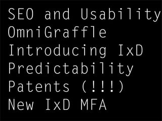 SEO and Usability
OmniGraffle
Introducing IxD
Predictability
Patents (!!!)
New IxD MFA
 
