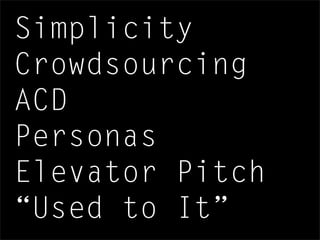 Simplicity
Crowdsourcing
ACD
Personas
Elevator Pitch
“Used to It”
 
