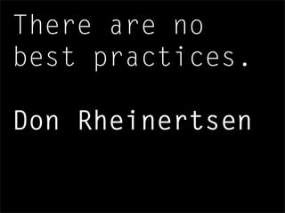 There are no
best practices.
Don Rheinertsen
 