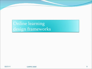 02/21/11 CARPE DIEM  Online learning  design frameworks 
