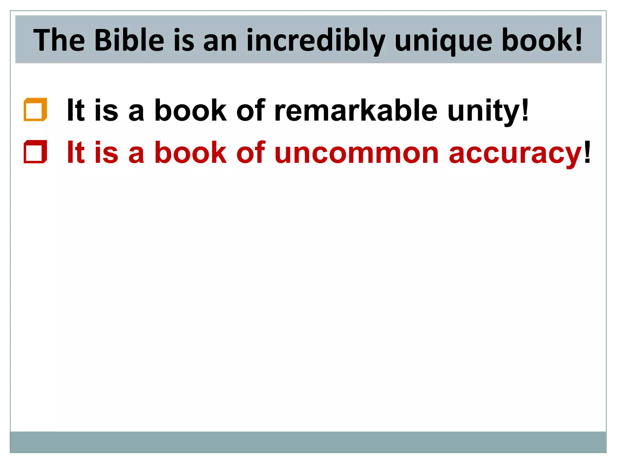 The Bible is an incredibly unique book!
 It is a book of remarkable unity!
 It is a book of uncommon accuracy!

 