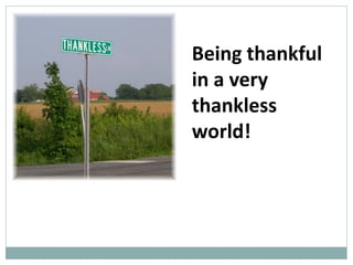 Being thankful
in a very
thankless
world!

 