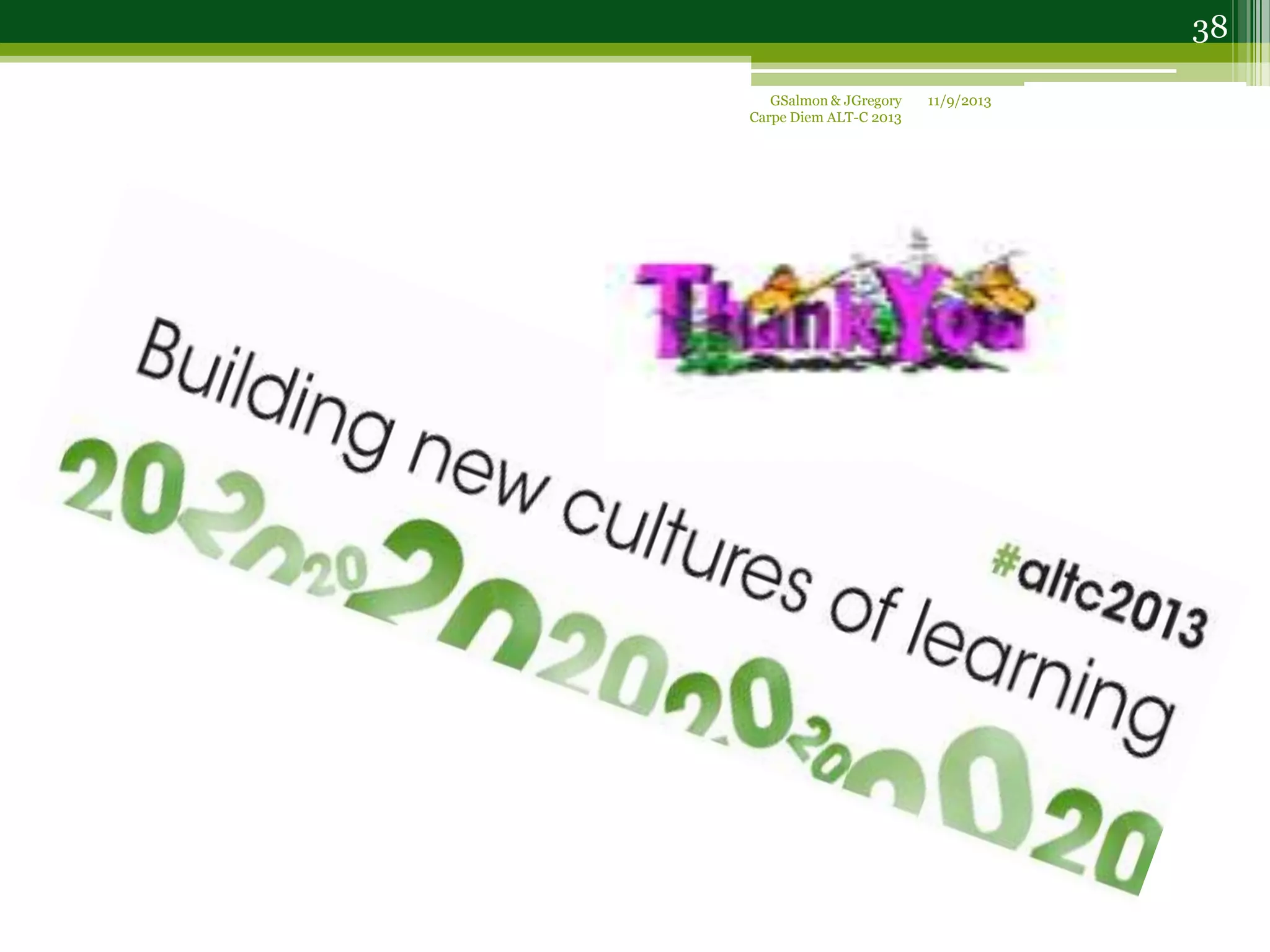 11/9/2013GSalmon & JGregory
Carpe Diem ALT-C 2013
38
 