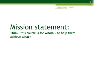 Mission statement:
Think: this course is for whom > to help them
achieve what >
11/9/2013GSalmon & JGregory
Carpe Diem ALT...