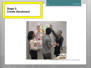 Stage 2:
Create Storyboard
31/7/2013
Gilly Salmon Carpe Diem for Assessment
20
 