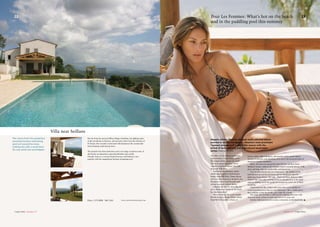 Villa near Seillans
Not far from the ancient hilltop village of Seillans, the gliding centre
at the aerodrome in Fayence, and an hour’s drive from the beaches of
St Tropez, this recently constructed villa dominates the countryside
with stunning south-facing views.
The property has three bedrooms and a very large reception room. It
also boasts an impressive open plan kitchen and a study.
Outside, there is a covered, beamed terrace and barbecue area
together with the magnificent horizon swimming pool.
The views from the property’s
stunning horizon swimming
pool are second-to-none,
making the villa a must-have
for any serial sun-worshipper.
Price 1 375 000€ Ref 1245
22
Carpe Diem //Summer 07
23
brown, yellow, blue and green, and timeless white–gauze tunics
promise to provide some dazzling cover-up for the bronzed bodies of
America’s yummy mummies.
Hicks, who has just opened her first US store on New York’s
Madison Avenue, believes the summer trend is towards dresses, both
short and long, that are comfortable and glamorous.
“It is all about being sexy yet understated. My clothes can be
both dressed up and dressed down and are absolutely ideal for
glamorous beach living,” she said. “There are many different sides
of beach life, from chic evening parties to relaxing days in the sand
and my clothing meets the needs of a woman for every one of those
occasions.
“I use materials like chiffon and cotton that work together to
create beautiful pieces that are very flattering. I like to make pieces
that combine a little bit of chic and a little bit of funk.”
The range also includes a collection for aspiring mini-mes with
identical cotton caftans for girls aged two to 12 years old.
Another label guaranteed to cause a sensation on the beach this
Elegant caftans, flowing silks and multi-coloured bikinis
promise to set the Hamptons – America’s most prominent
“summer playground” – alight this season with the
arrival of some exciting and inspirational beachwear,
writes Cherry Norton.
The allure of the “American Riviera”
epitomised by F. Scott Fitzgerald in
The Great Gatsby, a man who held
“the most amazing parties” in his
“superb Long Island home”, has only
increased with time.
A plethora of celebrities, artists
and designers such as Sarah Jessica
Parker, Robert de Niro, Donna Karan
and Uma Thurman have flocked to the
Hampton’s white-sand beaches and
rolling vineyards in their droves.
Likewise the need to dress like you
are in Manhattan whilst on the beach
has also intensified.
New arrivals on the scene include
British designer, Allegra Hicks, whose
beautiful bold graphic caftans, in Ë
Summer 07// Carpe Diem
Pour Les Femmes: What’s hot on the beach
and in the paddling pool this summer
www.carlton-international.com
 