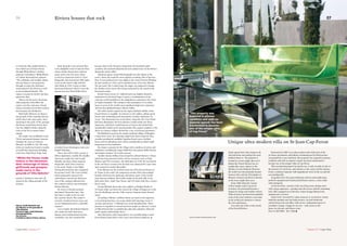 Estate agents have their jargon as do
all professions and perhaps the most
bandied about is: “the property is
located in a most sought after area”.
Indeed the French Riviera has it’s
sought after areas, subject to the
lifestyle of each idividual. However
the world over the peninsula located
between Nice and the Principality of
Monaco, St-Jean-Cap-Ferrat is known
as the most sought after area.
From 1860 when the County
of Nice finally ceded Cap Ferrat
to France, the peninsula became a
magnet for kings and wealthy visitors.
Today St-Jean-Cap-Ferrat has probably
some of the most exclusive real estate
in the world and continues to attract
the rich and famous.
It is truly one of the crown jewels
of the French Riviera.
Unique ultra modern villa on St-Jean-Cap-Ferrat
06
Carpe Diem //Summer 07
La Victorine film studios before it
was rented out to Duran Duran
through Philip Weiser’s Antibes
property Consultancy. Philip Weiser,
of Carlton International, explains:
“The celebrities and wealthy clients
who purchase or rent properties
through us enjoy the cultivated
environment of the Riviera as well
as the privileged lifestyle. The
region is steeped in history and they
appreciate that.
“All our clients go for charming,
older properties that reflect the
region, even the rock stars. Duran
Duran recorded a lot of their work at
the Domaine du Val Martin.”
Had Studio Miraval, set deep in
the grounds of the stunning chateau
which shares the same name, been
operating in the early 1970s, perhaps
the Stones would have driven their
tour bus slightly further along the
coast to the Var to ensure better
tuning.
The studio was established in the
70s by jazz pianist Jacques Loussier
amongst the vines at Château
Miraval, in idyllic Le Val. The state-
of-the-art studio has hosted a wealth
of world-class musicians including
Chris Rea, Pink Floyd, Sting, Sade
and the Cranberries who have all
stayed in the rolling grounds of the
chateau.
Back along the coast towards Nice
is the delightful resort of Juan-les-Pins
whose simple charms have seduced
many artists over the years. None
so much as American writer F. Scott
Fitzgerald, who moved into Villa Saint
Louis on the water’s edge with his
wife Zelda in 1924. Guests to their
luxurious hideaway, which is now the
famous four-star Hotel Belles Rives,
included Ernest Hemingway and actor
Rudolf Valentino.
There, they fell in with a group of
fellow expatriates, notably the wealthy
American couple Sara and Gerald
Murphy, the latter whom inspired
Fitzgerald’s Dick Diver character
in his novel, Tender is the Night.
During this period he also completed
his greatest work, The Great Gatsby,
which poignantly expresses his
ambivalence towards the American
way of life, perhaps influenced by
the contrast with his new hedonistic
Riviera lifestyle.
He wrote to friends saying he
had found “the perfect spot. Our
big house is right on the sea and
has a private beach. The casino is
scarcely a hundred meters away and
we are looking forward to a splendid
summer.”
Coco Chanel, the fashion feminist
who made the little black dress
famous and revolutionised women’s
wardrobes, was also transfixed by
Juan-les-Pins in the Twenties. Inspired by the beautiful sandy
coastline, she sensationalised beach and cocktail wear on the Riviera
during the années folles.
American queen of jazz Ella Fitzgerald was also drawn to the
resort, where she made her most popular recording, Ella at Juan-les-
Pins. It was produced over two nights at the town’s Festival Mondial
du Jazz Antibes in 1964, and is considered one of her best albums.
On one track, The Cricket Song, the singer was inspired to change
the rhythm of the music after being enchanted by the sound of the
Provencal cricket.
British fiction writer J.G. Ballard had to go slightly inland for
inspiration for his novel Super-Cannes, a condemnation of the
corporate world modelled on the Anglophone community who work
in Sophia-Antipolis. The setting for this masterpiece is in reality
home to some of the world’s most significant high-tech companies
and has been dubbed Europe’s Silicon Valley.
But while clearly inspired by the region, Ballard’s dislike of the
French Riviera is tangible. In reference to the endless, deluxe gated
homes with swimming pools housing the wealthy employees, he
wrote: “Ten thousand years in the future, long after the Côte d’Azur
had been abandoned, the first explorers would puzzle over these
empty pits, with their eroded frescoes of tritons and stylised fish,
inexplicably hauled up the mountainsides like aquatic sundials or the
altars of a bizarre religion devised by a race of visionary geometers.”
Had Ballard focused on the nearby medieval village of Mougins,
a short drive away, his contempt might have been tempered. Here
socialist presidential candidate Ségolène Royal owns a holiday
home with breathtaking views which undoubtedly provided ample
inspiration for her manifesto.
She shares a passion for the village with a plethora of artists and
celebrities, including the singer Edith Piaf, the painter Pablo Picasso
and fashion designer Yves Saint Laurent.
Another famous hilltop town steeped in cultural history is Vence,
which has long attracted artists, writers and poets such as Dufy,
Matisse and D.H. Lawrence, who died there in 1930. He was buried
in the old Vence cemetery but his body was exhumed five years later
and cremated at nearby Marseilles.
From Menton on the northern most tip of the French Riviera to
St Tropez in the south, the sumptuous seaside villas and secluded
bastides which dot the landscape still attract many of the world’s
most famous residents. Elton John resides in his pink villa in the
hills above Nice, while Tina Turner and U2’s Bono both live a stone’s
throw away.
George Michael shares the same address as Brigitte Bardot in
St Tropez while just down the road in the village of Bargemon in the
Var, the Beckhams own the 19th- century Domaine Saint Vincent
estate.
According to Weiser, celebrity clients are lured to the region by
a rare feeling that they can escape whilst still enjoying a level of
security and privacy. “Celebrities are rarely disturbed here. Their
presence is regarded as normal and most people are discreet. Cannes
at Film Festival time is probably the only time and place when the
public openly acknowledge them.”
And who knows what masterpieces are currently being created
from behind closed doors of the area’s most famous addresses. //
Riviera houses that rock
“Whilst the Stones made
history in the basement,
their entourage of wives,
girlfriends and groupies
made merry in the
grounds of Villa Nellcôte”
Above, Keith Richards and
son Marlon in the grounds of
Villa Nellcôte
Previous Page, Keith Richards
photographed by
Jan Persson
© Redferns Music Picture Library
Summer 07// Carpe Diem
07
Renovated in 2005 in an ultra modern style with state of the
art home automation and infinity swimming pool in black mosaic,
surrounded by a vast teak deck, this property was acquired in piteous
condition and with no expense spared, has been tranformed to
become one of the unique villas of Cap Ferrat.
This exceptional property facing the sea, is only seconds on foot to
the beaches of Cap Ferrat, and minutes to the centre and the marina.
It has a southern exposure with magnificent views of the sea and the
surrounding hills.
At garden level: Five guest bedrooms with en-suite bathrooms,
perfectly equipped and sound proofed home cinema, a wine cellar
with tasting bar.
At the first floor: entrance hall, vast living room, dining room
with a large aquarium – opening onto the terrace and the swimming
pool, fully equipped eat-in kitchen, winter lounge/dining room
opening onto a terrace.
Upper level: Accessed by a glass staircase or an elevator, master
bedroom opening onto two large terraces, en-suite bathroom
and dressing room and office with terrace. Independent guest or
caretakers cottage. Garage for six cars – with access to the
house via elevator and fitness room.
Price 25 000 000€ Ref: 1068 Ë
“This property was
acquired in piteous
condition and with no
expense spared, has been
tranformed to become
one of the unique villas
of Cap Ferrat”
www.carlton-international.com
 