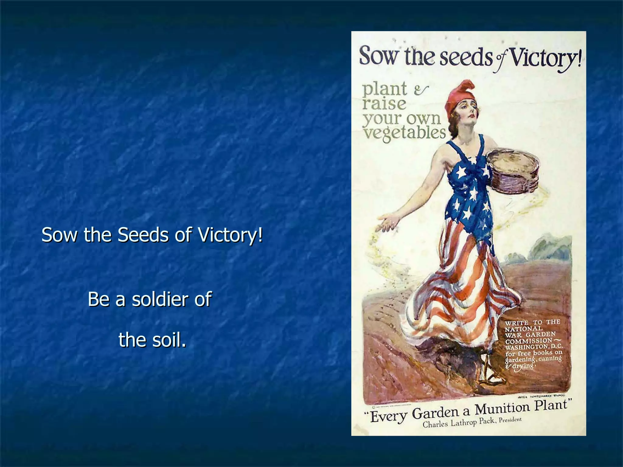 Sow the Seeds of Victory! Be a soldier of  the soil. 