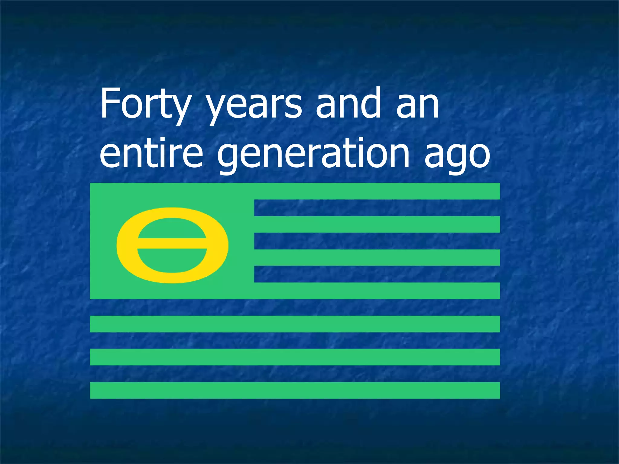 Forty years and an entire generation ago   