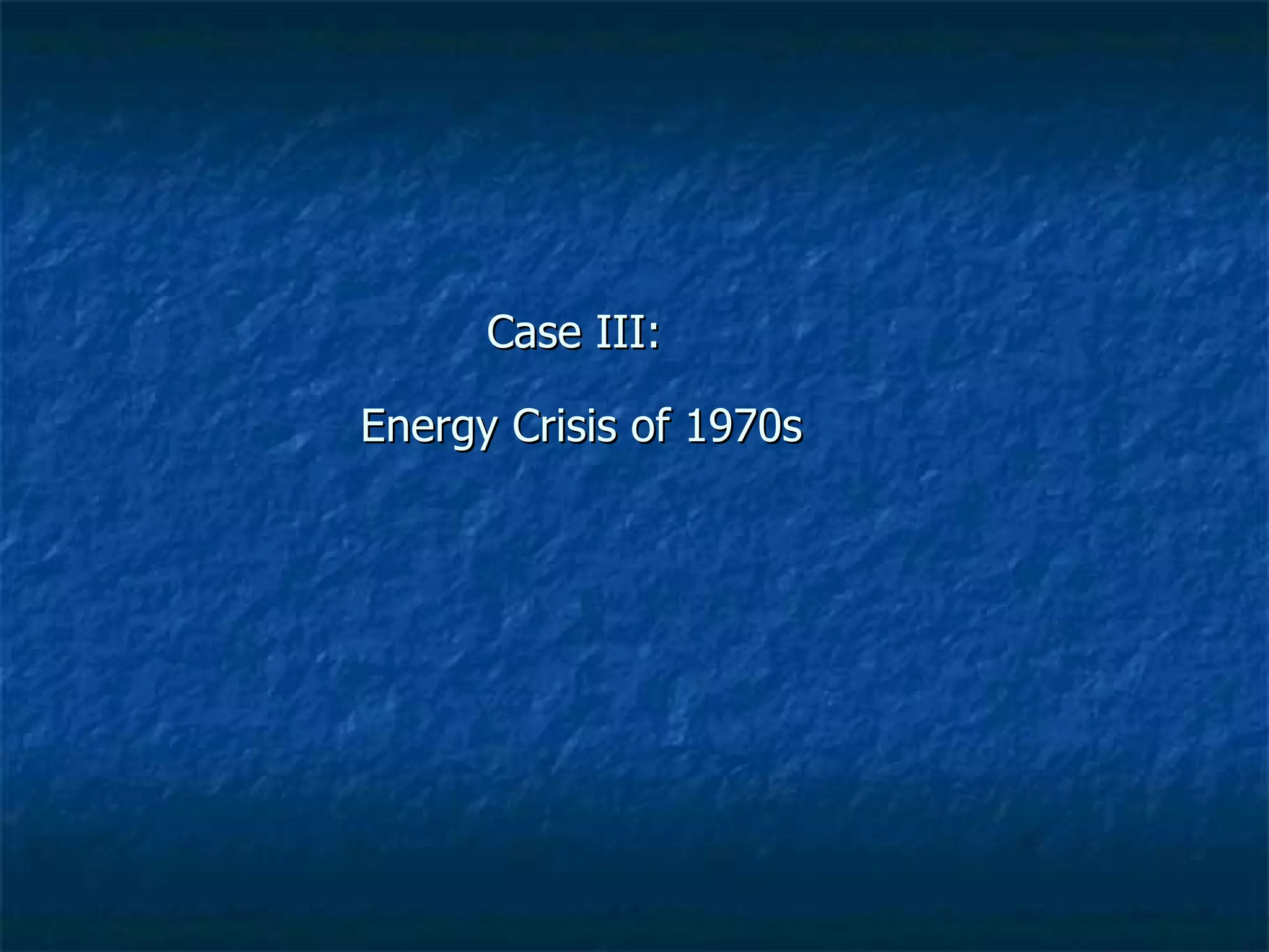 Case III:  Energy Crisis of 1970s 