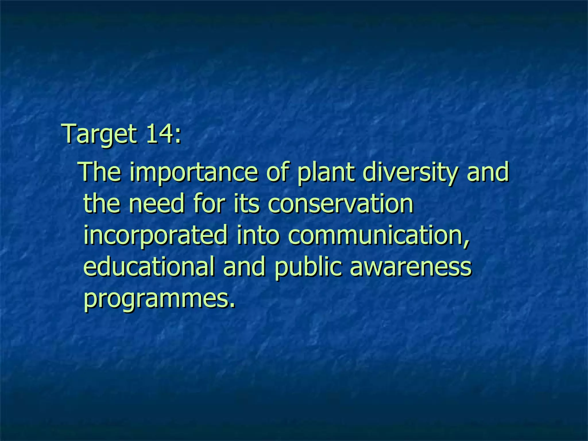 Target 14: The importance of plant diversity and the need for its conservation incorporated into communication, educational and public awareness programmes. 