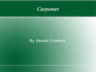 Carpenter By: Kendal Crawford  