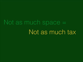 Not as much space =
Not as much tax

 
