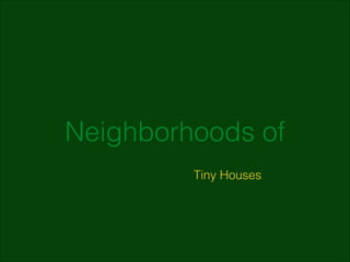 Neighborhoods of
Tiny Houses

 