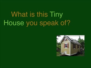 What is this Tiny
House you speak of?
http://www.ﬂickr.com/photos/88105845@N00/7440329382/

 