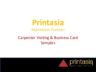 Printasia
Impression Forever
Carpenter Visiting & Business Card
Samples
 