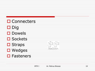  Connecters
 Dig
 Dowels
 Sockets
 Straps
 Wedges
 Fasteners
BTM I Ar. Mahua Biswas 10
 