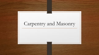 Carpentry and Masonry
 
