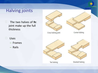 Halving joints
 The two halves of t
h
e
joint make up the full
thickness
 Uses
– Frames
– Rails
 