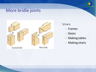 More bridle joints
 U s e s
– Frames
– Doors
– Making tables
– Making chairs
 