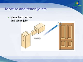 • Haunched mortise
and tenon joint
Mortise and tenon joints
 