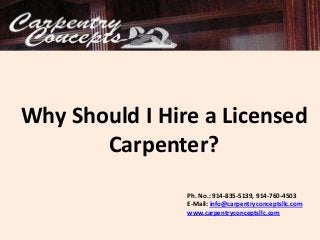 Ph. No.: 914-835-5139, 914-760-4503
E-Mail: info@carpentryconceptsllc.com
www.carpentryconceptsllc.com
Why Should I Hire a Licensed
Carpenter?
 