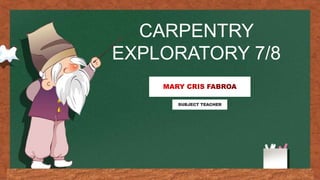 CARPENTRY
EXPLORATORY 7/8
SUBJECT TEACHER
 