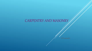 CARPENTRY AND MASONRY
R Lustado
 