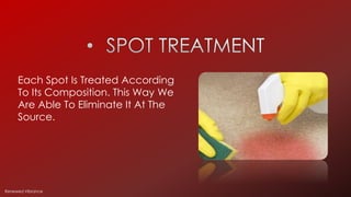 Each Spot Is Treated According
To Its Composition. This Way We
Are Able To Eliminate It At The
Source.
Renewed Vibrance
 